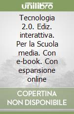 Tecnologia 2.0. Ediz. interattiva. Per la Scuola media. Con e-book. Con espansione online libro