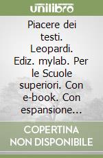 Piacere dei testi. Leopardi. Ediz. mylab. Per le Scuole superiori. Con e-book. Con espansione online libro