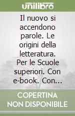 Il nuovo si accendono parole. Le origini della letteratura. Per le Scuole superiori. Con e-book. Con espansione online libro