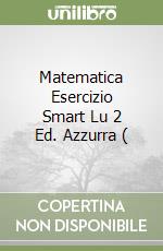 Matematica Esercizio Smart Lu 2 Ed. Azzurra (