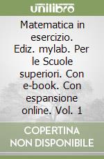 Matematica in esercizio. Ediz. mylab. Per le Scuole superiori. Con e-book. Con espansione online. Vol. 1 libro