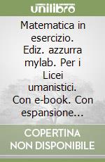 Matematica in esercizio. Ediz. azzurra mylab. Per i Licei umanistici. Con e-book. Con espansione online. Vol. 1 libro