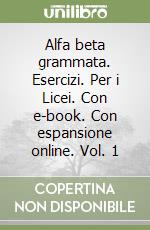 Alfa beta grammata. Esercizi. Per i Licei. Con e-book. Con espansione online. Vol. 1
