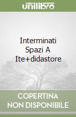 Interminati Spazi A Ite+didastore libro