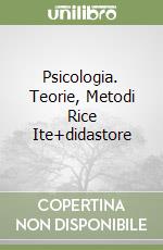 Psicologia. Teorie, Metodi Rice Ite+didastore libro