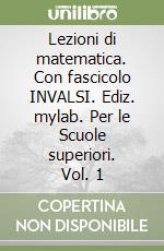 Lezioni di matematica. Con fascicolo INVALSI. Ediz. mylab. Per le Scuole superiori. Vol. 1 libro