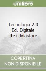 Tecnologia 2.0 Ed. Digitale Ite+didastore