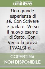 Una grande esperienza di sé. Con Scrivere e parlare. Verso il nuovo esame di Stato. Con Verso la prova INVALSI di italiano 1. Per il 2° biennio e 5° anno delle scuole superiori. Con ebook. Con espansione online libro