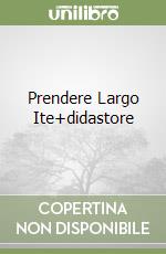 Prendere Largo Ite+didastore libro