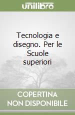 Tecnologia e disegno. Per le Scuole superiori libro