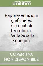 Rappresentazioni grafiche ed elementi di tecnologia. Per le Scuole superiori libro