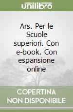 Ars. Per le Scuole superiori. Con e-book. Con espansione online libro
