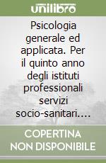 Psicologia generale ed applicata. Per il quinto anno degli istituti professionali servizi socio-sanitari. Con e-book. Con espansione online. Vol. 2 libro