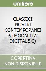 CLASSICI NOSTRI CONTEMPORANEI 6 (MODALITA' DIGITALE C) libro