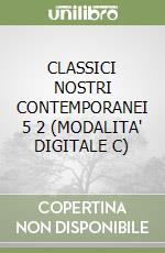 CLASSICI NOSTRI CONTEMPORANEI 5 2 (MODALITA' DIGITALE C) libro