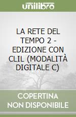 LA RETE DEL TEMPO 2 - EDIZIONE CON CLIL (MODALITÀ DIGITALE C) libro