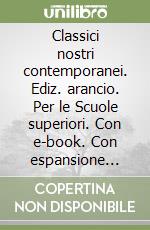 Classici nostri contemporanei. Ediz. arancio. Per le Scuole superiori. Con e-book. Con espansione online. Vol. 1 libro