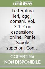 Letteratura ieri, oggi, domani. Vol. 3.1. Con espansione online. Per le Scuole superiori. Con e-book (La) libro usato