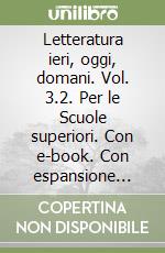 Letteratura ieri, oggi, domani. Vol. 3.2. Per le Scuole superiori. Con e-book. Con espansione online (La) libro usato