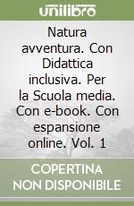 Natura avventura. Con Didattica inclusiva. Per la Scuola media. Con e-book. Con espansione online. Vol. 1 libro