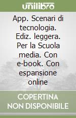 App. Scenari di tecnologia. Ediz. leggera. Per la Scuola media. Con e-book. Con espansione online libro