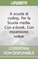 A scuola di coding. Per la Scuola media. Con e-book. Con espansione online libro