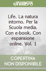 Life. La natura intorno. Per la Scuola media. Con e-book. Con espansione online. Vol. 1 libro