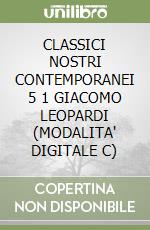 CLASSICI NOSTRI CONTEMPORANEI 5 1 GIACOMO LEOPARDI (MODALITA' DIGITALE C) libro