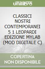 CLASSICI NOSTRI CONTEMPORANEI 5 1 LEOPARDI EDIZIONE MYLAB (MOD  DIGITALE C) libro