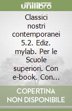 Classici nostri contemporanei 5.2. Ediz. mylab. Per le Scuole superiori. Con e-book. Con espansione online. Vol. 5 libro