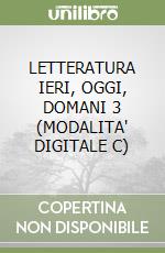 LETTERATURA IERI, OGGI, DOMANI 3 (MODALITA' DIGITALE C) libro