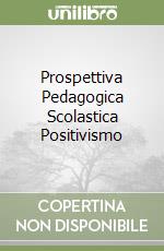 Prospettiva Pedagogica Scolastica Positivismo libro