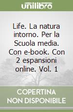 Life. La natura intorno. Per la Scuola media. Con e-book. Con 2 espansioni online. Vol. 1 libro