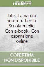 Life. La natura intorno. Per la Scuola media. Con e-book. Con espansione online libro usato