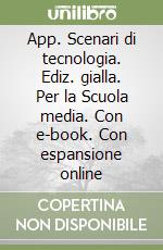 App. Scenari di tecnologia. Ediz. gialla. Per la Scuola media. Con e-book. Con espansione online libro usato