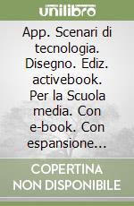 App. Scenari di tecnologia. Disegno. Ediz. activebook. Per la Scuola media. Con e-book. Con espansione online libro