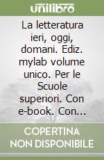 La letteratura ieri, oggi, domani. Ediz. mylab volume unico. Per le Scuole superiori. Con e-book. Con espansione online. Vol. 3 libro