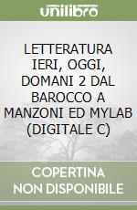 LETTERATURA IERI, OGGI, DOMANI 2 DAL BAROCCO A MANZONI ED MYLAB (DIGITALE C) libro
