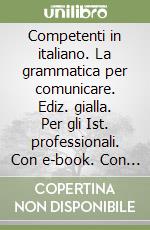 Competenti in italiano. La grammatica per comunicare. Ediz. gialla. Per gli Ist. professionali. Con e-book. Con espansione online libro