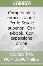 Competenti in comunicazione. Per le Scuole superiori. Con e-book. Con espansione online libro