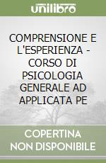 COMPRENSIONE E L'ESPERIENZA - CORSO DI PSICOLOGIA GENERALE AD APPLICATA PE libro