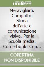 Meravigliarti. Compatto. Storia dell'arte e comunicazione visiva. Per la Scuola media. Con e-book. Con espansione online libro