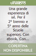 Una grande esperienza di sé. Per il 2° biennio e 5° anno delle Scuole superiori. Con ebook. Con espansione online libro