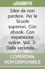 Idee da non perdere. Per le Scuole superiori. Con ebook. Con espansione online. Vol. 3: Dalla seconda metà dell'Ottocento agli anni Duemila libro