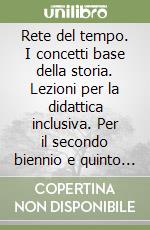 Rete del tempo. I concetti base della storia. Lezioni per la didattica inclusiva. Per il secondo biennio e quinto anno delle Scuole superiori. Con e-book. Con espansione online (La). Vol. 2 libro