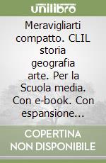 Meravigliarti compatto. CLIL storia geografia arte. Per la Scuola media. Con e-book. Con espansione online libro