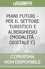 PIANI FUTURI - PER IL SETTORE TURISTICO E ALBERGHIERO (MODALITÃ  DIGITALE C) libro