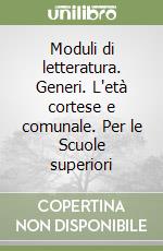 Moduli di letteratura. Generi. L'età cortese e comunale. Per le Scuole superiori libro