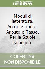 Moduli di letteratura. Autori e opere. Ariosto e Tasso. Per le Scuole superiori libro