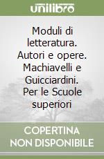 Moduli di letteratura. Autori e opere. Machiavelli e Guicciardini. Per le Scuole superiori libro